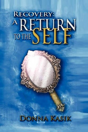 Recovery: A Return to the Self by Donna Kasik 9781935434511