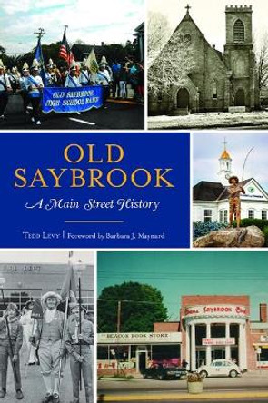 Old Saybrook: A Main Street History by Tedd Levy 9781467143417