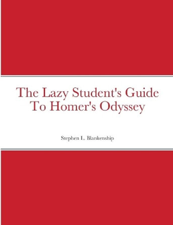 The Lazy Student's Guide To Homer's Odyssey by Stephen Blankenship 9781716654961