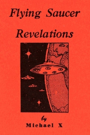 Flying Saucer Revelations by Michael X 9781716860539