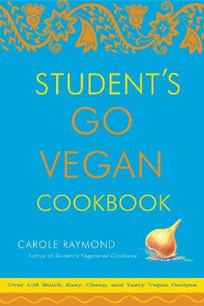 Student's Go Vegan Cookbook: 125 Quick, Easy, Cheap and Tasty Vegan Recipes by Carole Raymond