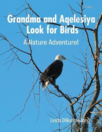 Grandma and Aqelesiya Look for Birds: A Nature Adventure! by Linda Dillon Dejong 9781546279211