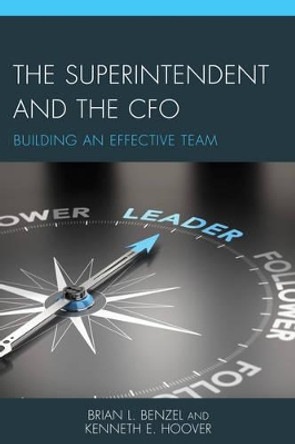 The Superintendent and the CFO: Building an Effective Team by Brian L. Benzel 9781475820447