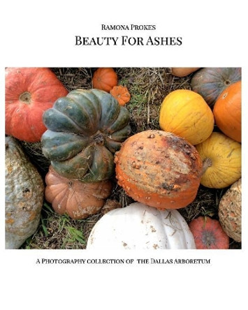 Beauty For Ashes by Ramona Prokes 9781366229038