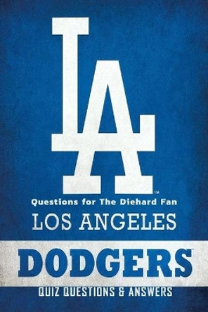 Los Angeles Dodgers Quiz Questions & Answers: Questions for The Diehard Fan: Basketball and Other Things Kids by Nayelly Rivera 9798558636826