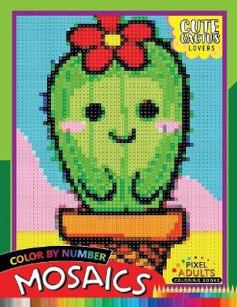Cute Cactus Lovers Mosaic: Pixel Adults Coloring Books Color by Number by Rocket Publishing 9781720094104