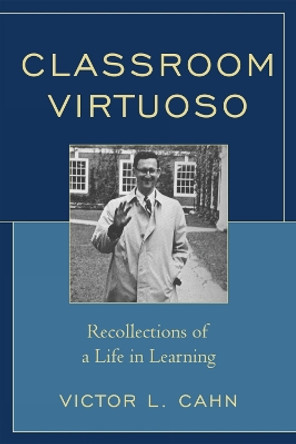 Classroom Virtuoso: Recollections of a Life in Learning by Victor L. Cahn 9781607090052