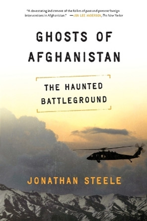 Ghosts of Afghanistan: The Haunted Battleground by Jonathan Steele 9781619020573