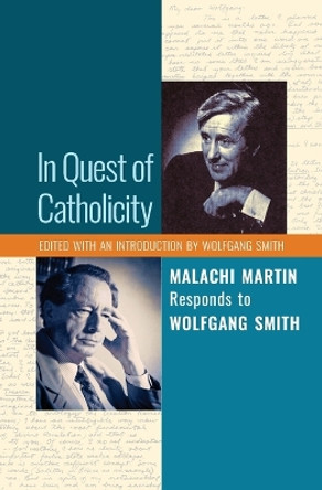 In Quest of Catholicity: Malachi Martin Responds to Wolfgang Smith by Malachi Martin 9781621382133