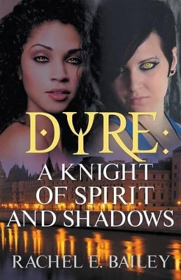 Dyre: A Knight of Spirit and Shadows by Rachel E Bailey 9781626396647