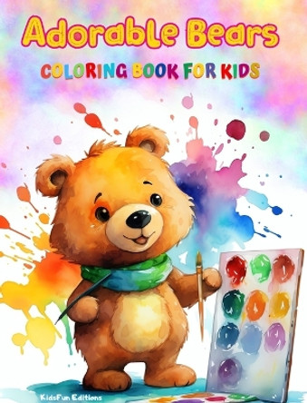 Adorable Bears - Coloring Book for Kids - Creative Scenes of Cheeful and Playful Bears - Perfect Gift for Children: Cheerful Images of Lovely Bears for Children's Relaxation and Fun by Kidsfun Editions 9798880584680