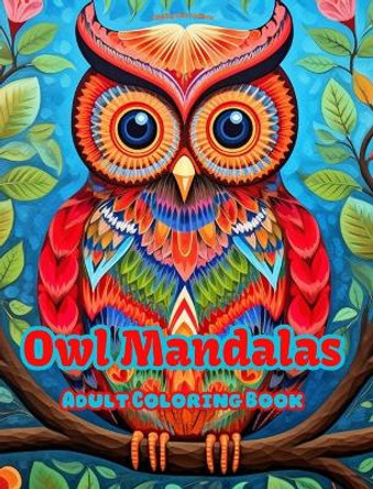 Owl Mandalas Adult Coloring Book Anti-Stress and Relaxing Mandalas to Promote Creativity: Mystical Owl Designs to Relieve Stress and Balance the Mind by Inspiring Colors Editions 9798880612673