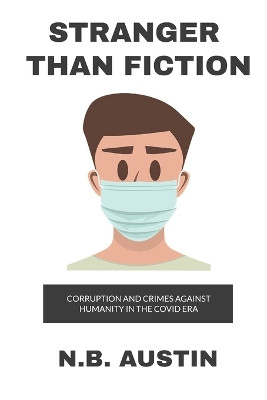 Stranger than Fiction: Corruption and Crimes Against Humanity in the Covid Era by N B Austin 9781946990082