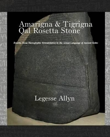 Amarigna & Tigrigna Qal Rosetta Stone: Rosetta Stone Hieroglyphic Re-Translation by Legesse Allyn 9781505420449