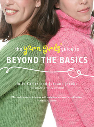 The Yarn Girls' Guide to Beyond the Basics by Julie Carles