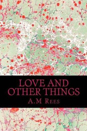 Love and Other Things: Poetry Chapbook - Sassy Women's Love Affairs by A M Rees 9781499505658