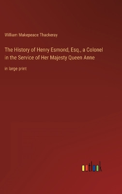 The History of Henry Esmond, Esq., a Colonel in the Service of Her Majesty Queen Anne: in large print by William Makepeace Thackeray 9783368437398