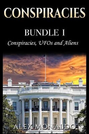 Conspiracies: Bundle 1 - Conspiracies, UFOs and Aliens by Alex Monaldo 9781978159198