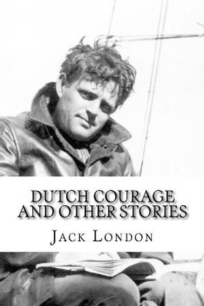 Dutch Courage and Other Stories by Jack London 9781533675620