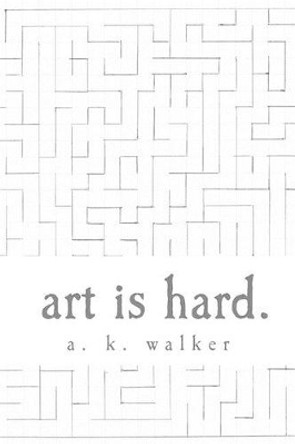 art is hard. by A Walker 9781496194497