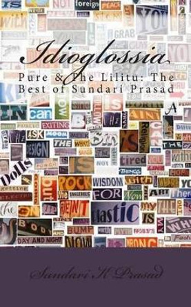 Idioglossia: Pure & The Lilitu: The Best of Sundari Prasad by Sundari K Prasad 9781456378127