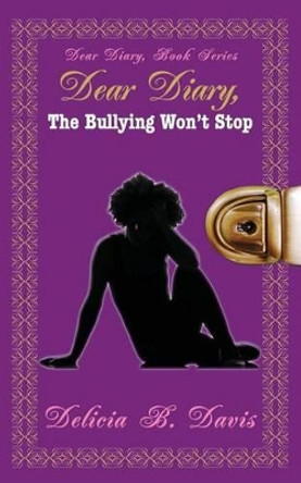 Dear Diary, The Bullying Won't Stop: Dear Diary, Book Series by Sheena Hisiro 9781494772154