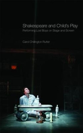 Shakespeare and Child's Play: Performing Lost Boys on Stage and Screen by Carol Chillington Rutter