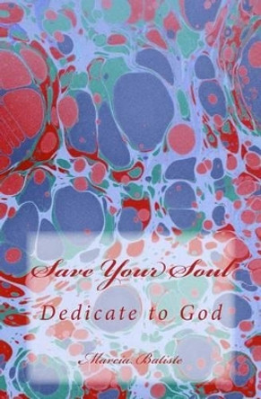 Save Your Soul: Dedicate to God by Marcia Batiste Smith Wilson 9781495366857