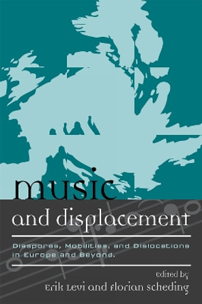 Music and Displacement: Diasporas, Mobilities, and Dislocations in Europe and Beyond by Erik Levi 9780810872950