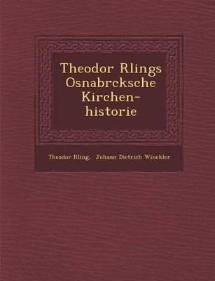 Theodor R Lings Osnabr Cksche Kirchen-Historie by Theodor R Ling 9781249959199