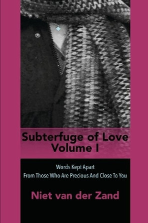 Subterfuge of Love Volume One: Words Kept Apart From Those Who Are Precious And Close To You by Niet Van Der Zand 9781723896835