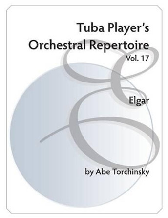 Tuba Player's Orchestral Repertoire: Vol. 17 Elgar by Abe Torchinsky 9781514264188