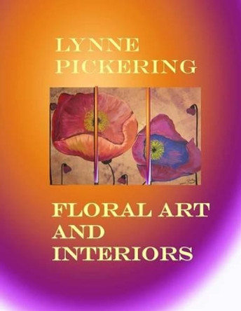 Lynne Pickering: Floral Art and Interiors: Large Floral Art for Home Decor by Lynne Pickering 9781517135904