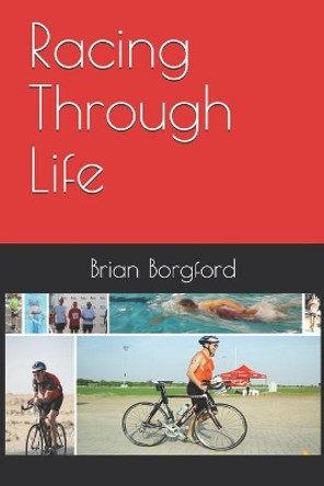 Racing Through Life by Brian Borgford 9798657228045