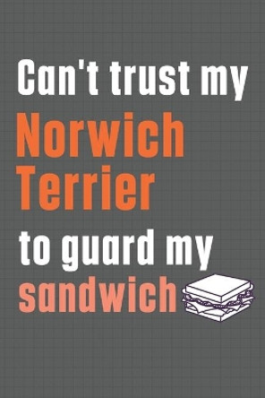 Can't trust my Norwich Terrier to guard my sandwich: For Norwich Terrier Dog Breed Fans by Wowpooch Press 9798606976362