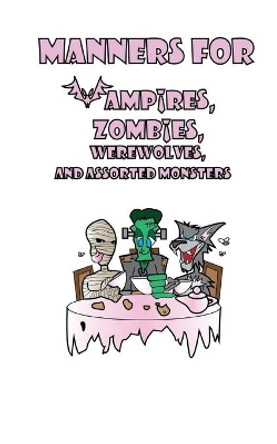 Manners for Vampires, Werewolves, Zombies and other assorted Monsters by Minda Webber 9781496059253