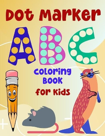 ABC Dot Marker Coloring Book for Kids: A Dot Marker Activity Book for Toddlers. An Easy Guided Dot and Learn Alphabet Coloring Book for Preschool and Kindergarten. by Kidsamer 9798726751177