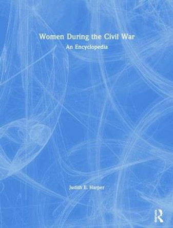 Women During the Civil War: An Encyclopedia by Judith E. Harper