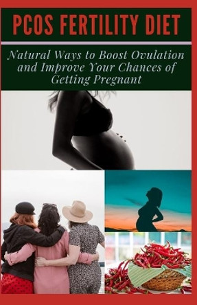 Pcos Fertility Diet: Natural Ways to Boost Ovulation and Improve Your Chances of Getting Pregnant by Basil Pickard 9798727938546