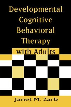 Developmental Cognitive Behavioral Therapy with Adults by Janet M. Zarb