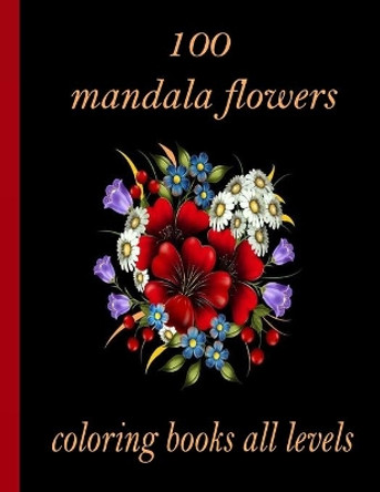 100 mandala flowers coloring books all levels: 100 Magical Mandalas flowers- An Adult Coloring Book with Fun, Easy, and Relaxing Mandalas by Sketch Books 9798726560823