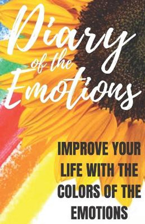 Diary of the Emotions: Improve your Life with the Colors of the Emotions (I Love You Internet) by Mauro Ricci 9798643959014