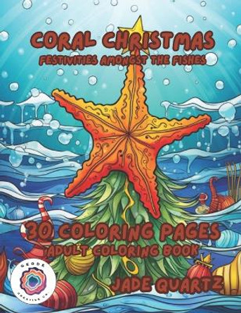Coral Christmas Festivities Amongst the Fishes: 30 Coloring Pages Adult Coloring Book by Jade Quartz 9798865562252