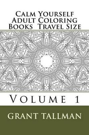 Calm Yourself Adult Coloring Books: Travel Size by Grant Tallman 9781537681801