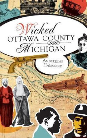 Wicked Ottawa County, Michigan by Amberrose Hammond 9781540229786