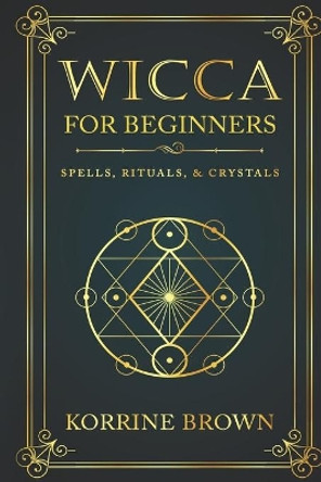 Wicca for Beginners: Spells, Rituals, & Crystals by Korrine Brown 9798739541406