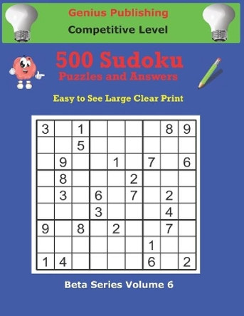 500 Competitive Sudoku Puzzles and Answers Beta Series Volume 6: Easy to See Large Clear Print by Genius Publishing 9798748839686