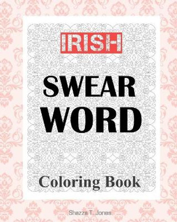 Irish Swear Word Coloring Book by Shazza T Jones 9781981620692