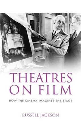 Theatres on Film: How the Cinema Imagines the Stage by Professor Russell Jackson