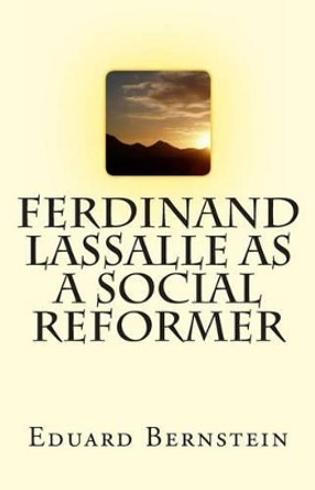 Ferdinand Lassalle as a Social Reformer by Eduard Bernstein 9781463693992